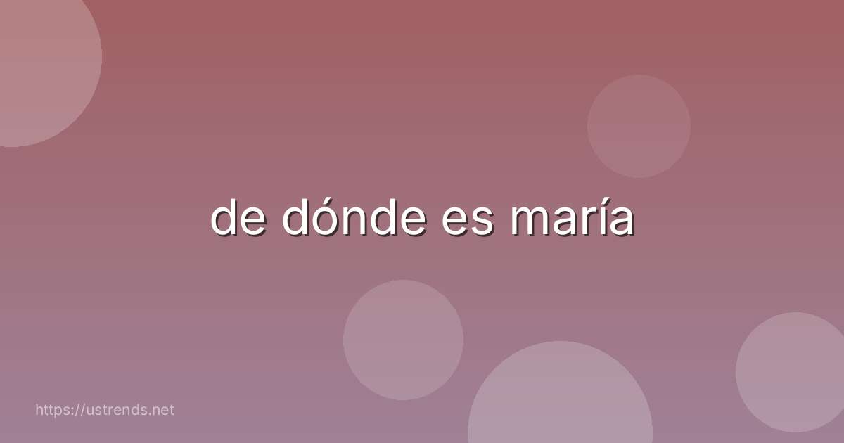 de dónde es maría