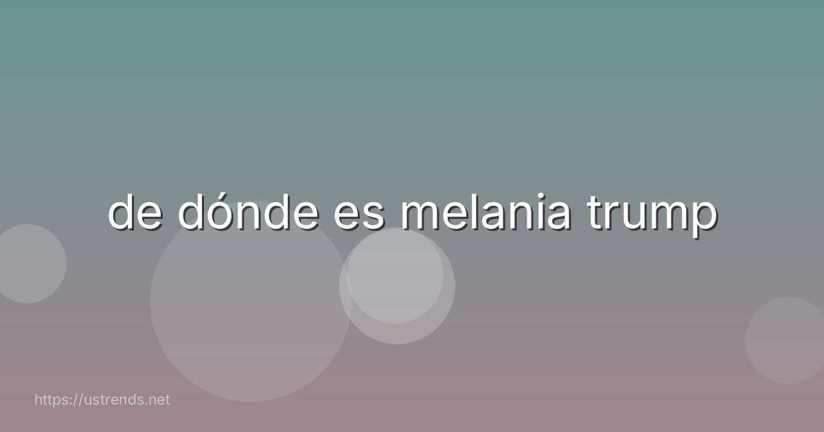 de dónde es melania trump