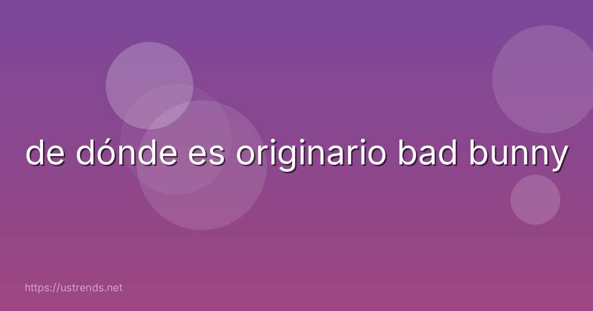 de dónde es originario bad bunny