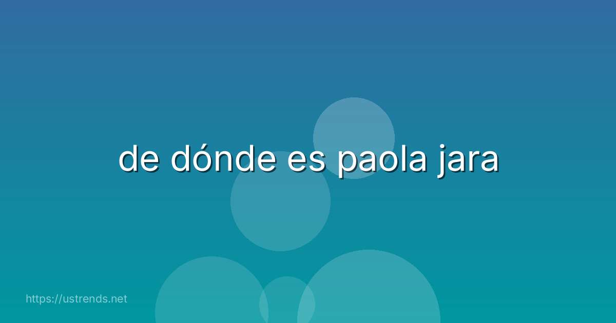 de dónde es paola jara