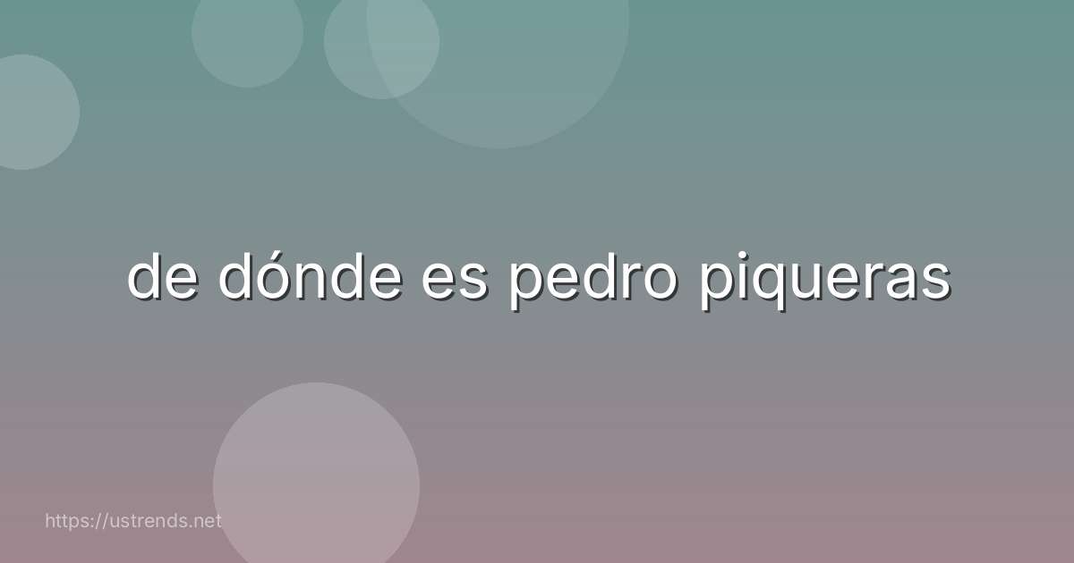 de dónde es pedro piqueras