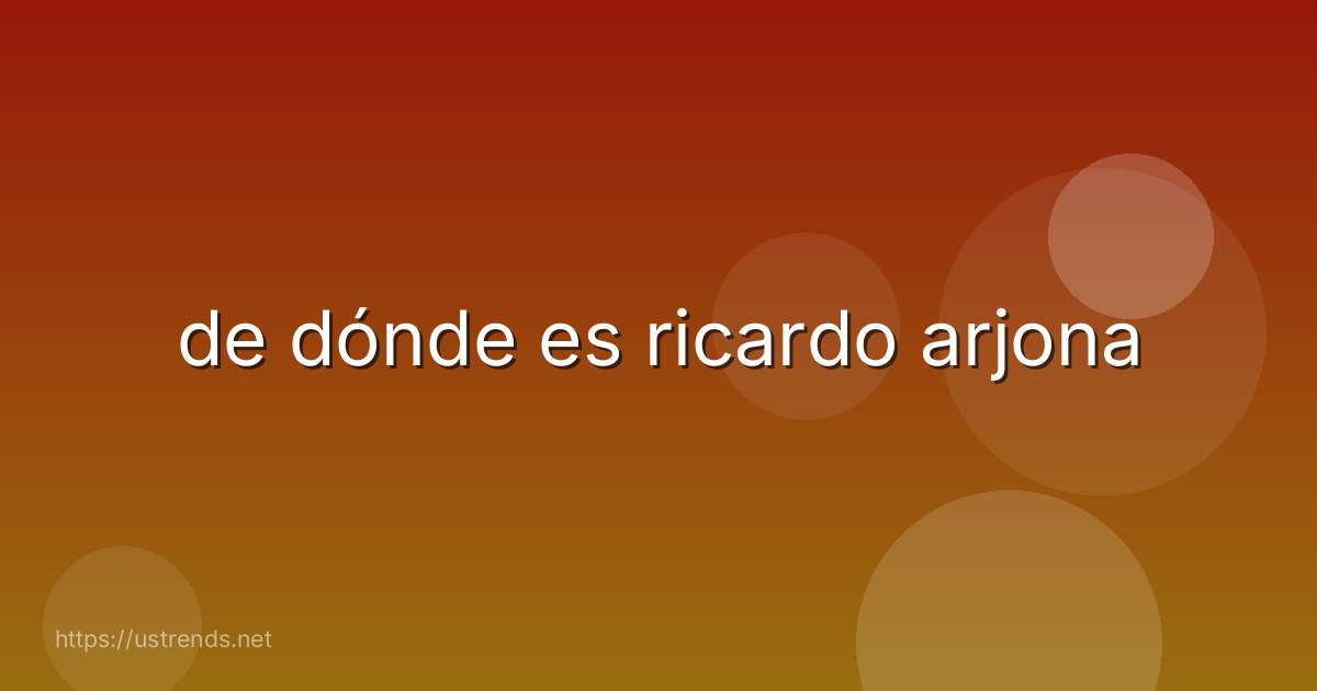 de dónde es ricardo arjona