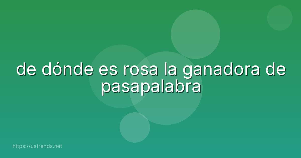 de dónde es rosa la ganadora de pasapalabra