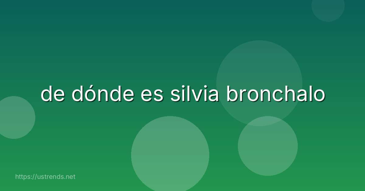 de dónde es silvia bronchalo