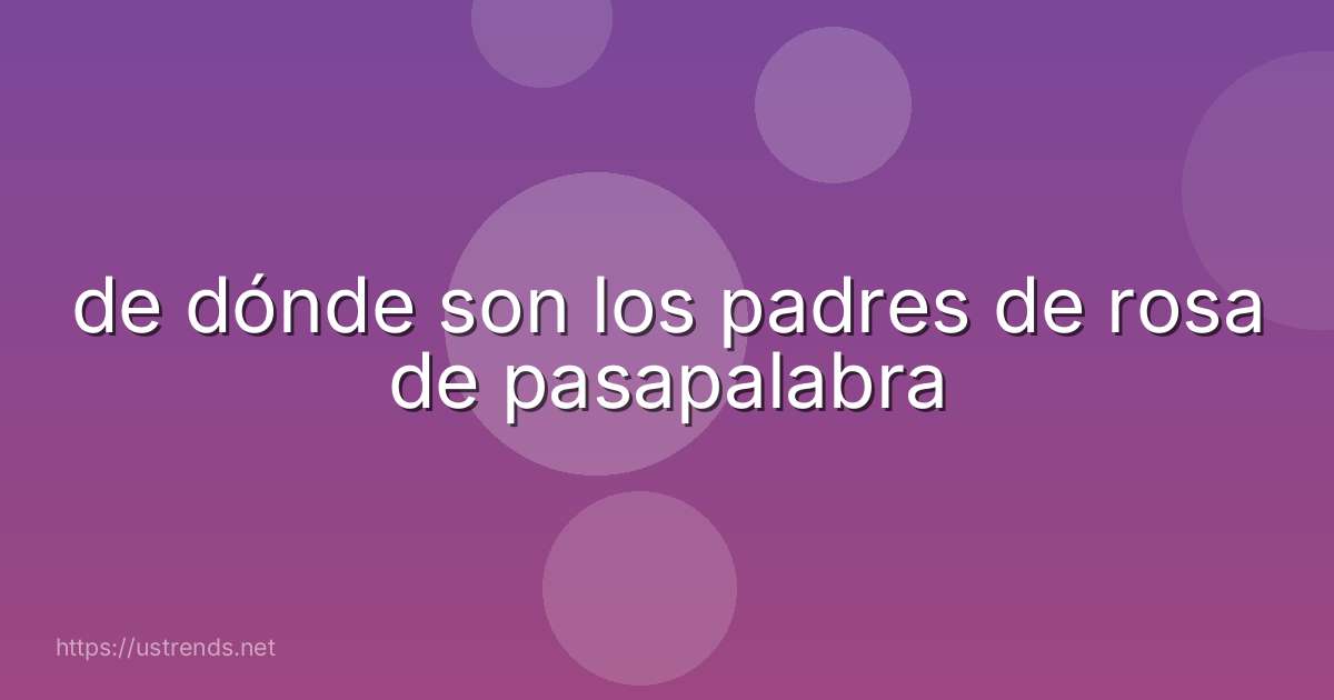de dónde son los padres de rosa de pasapalabra