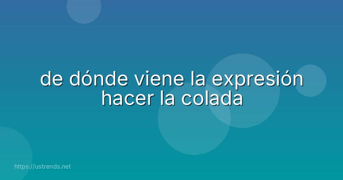 de dónde viene la expresión hacer la colada