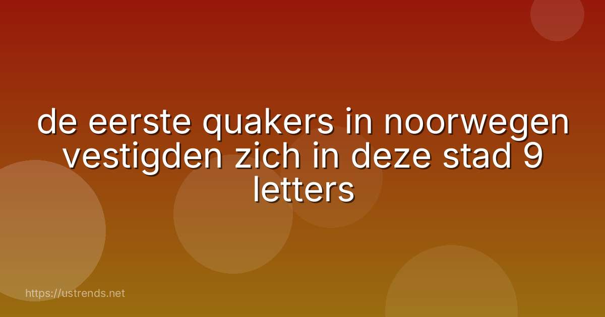 de eerste quakers in noorwegen vestigden zich in deze stad 9 letters