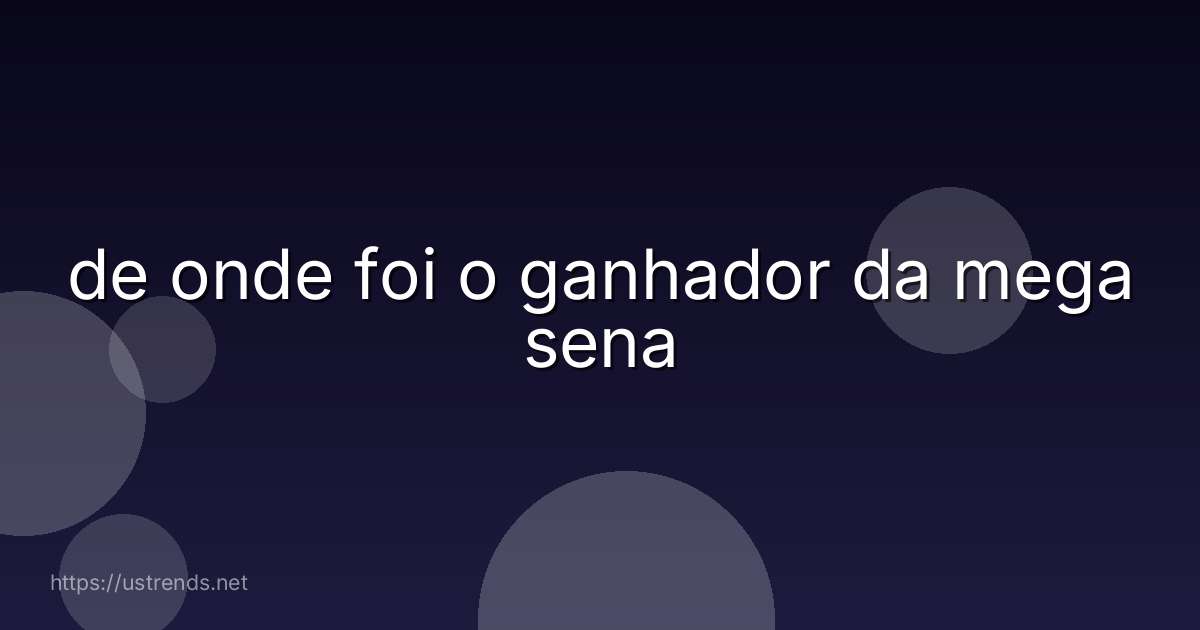 de onde foi o ganhador da mega sena