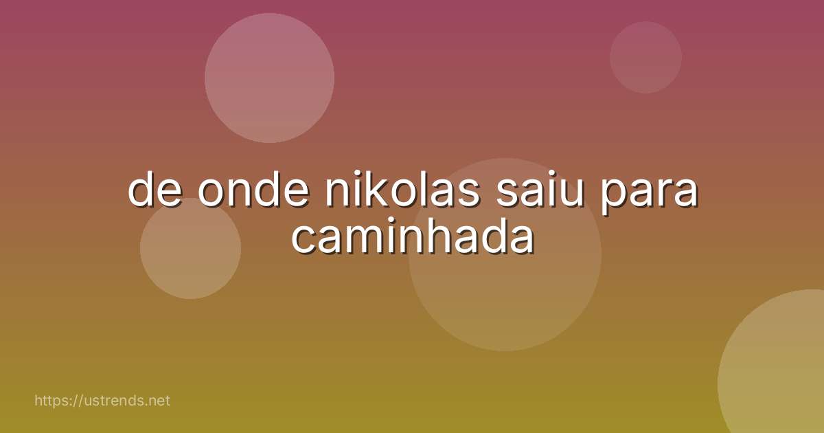 de onde nikolas saiu para caminhada