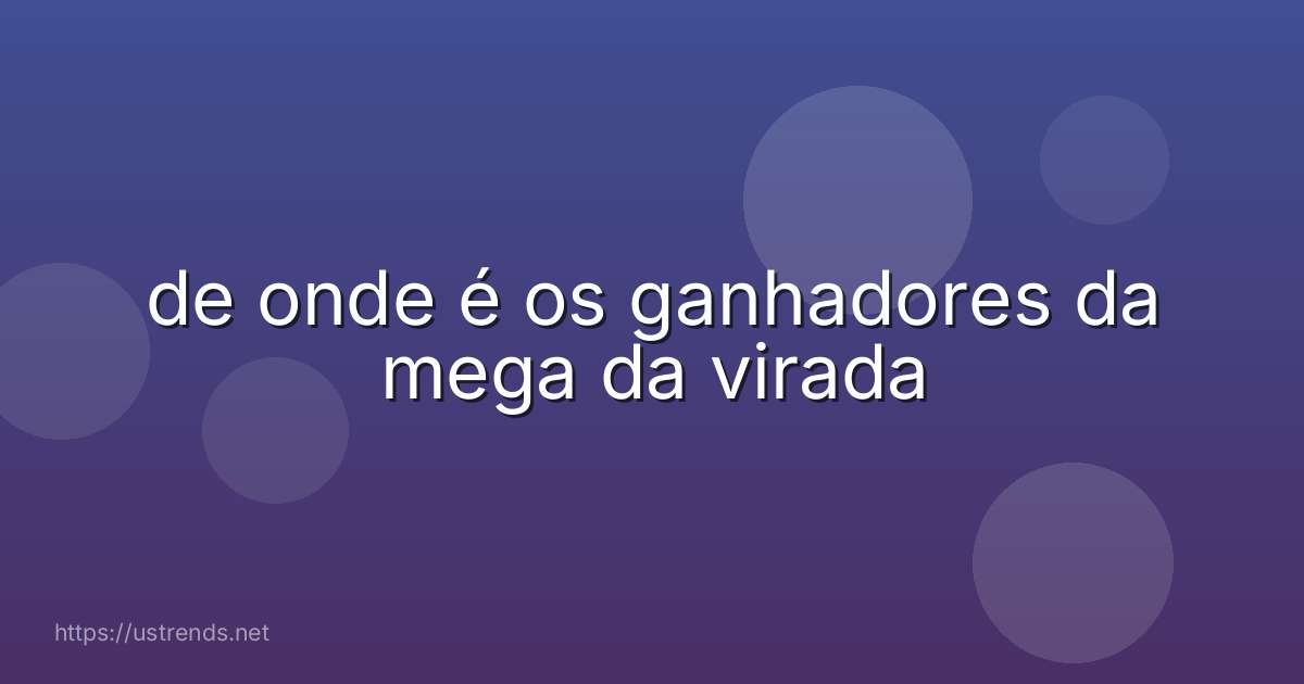 de onde é os ganhadores da mega da virada