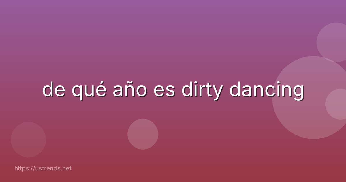 de qué año es dirty dancing
