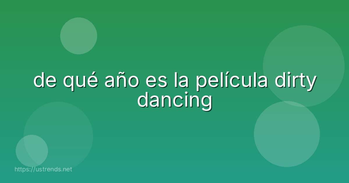 de qué año es la película dirty dancing