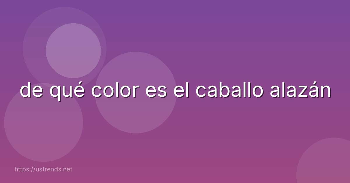 de qué color es el caballo alazán