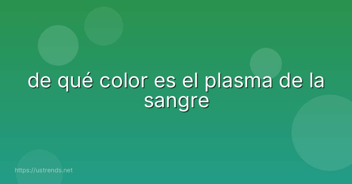 de qué color es el plasma de la sangre