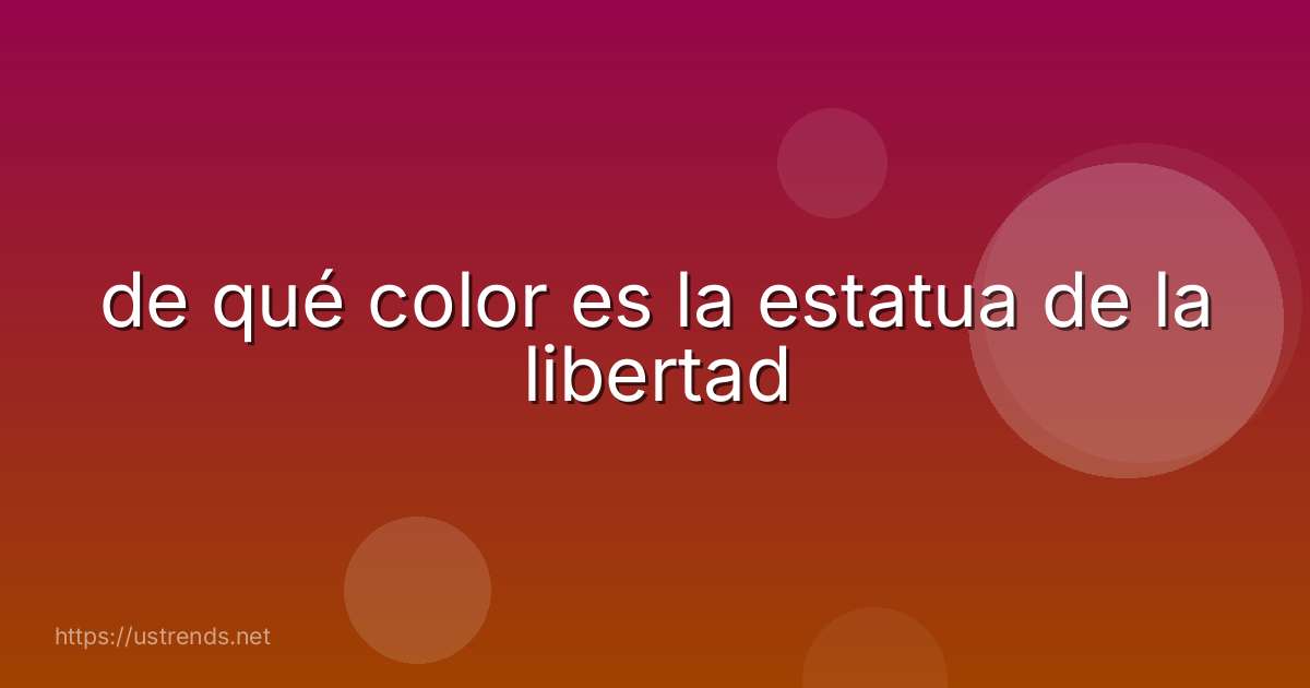 de qué color es la estatua de la libertad