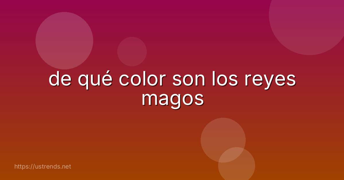 de qué color son los reyes magos