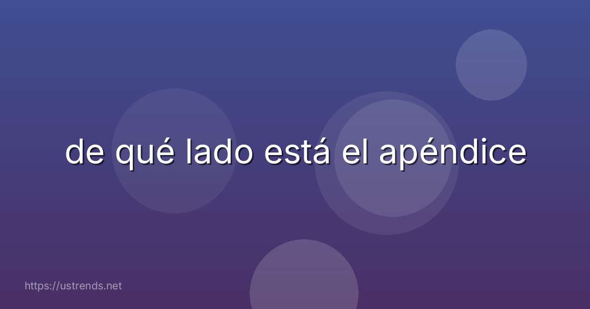 de qué lado está el apéndice