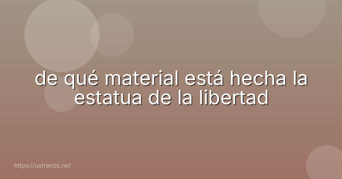 de qué material está hecha la estatua de la libertad