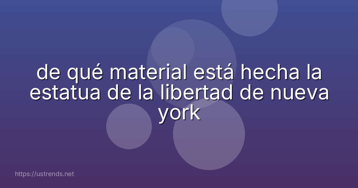 de qué material está hecha la estatua de la libertad de nueva york