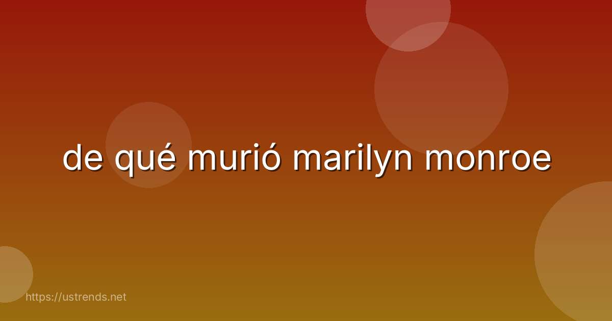 de qué murió marilyn monroe