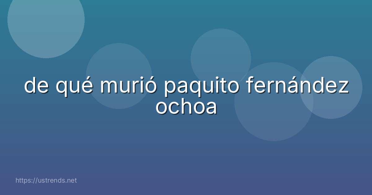 de qué murió paquito fernández ochoa