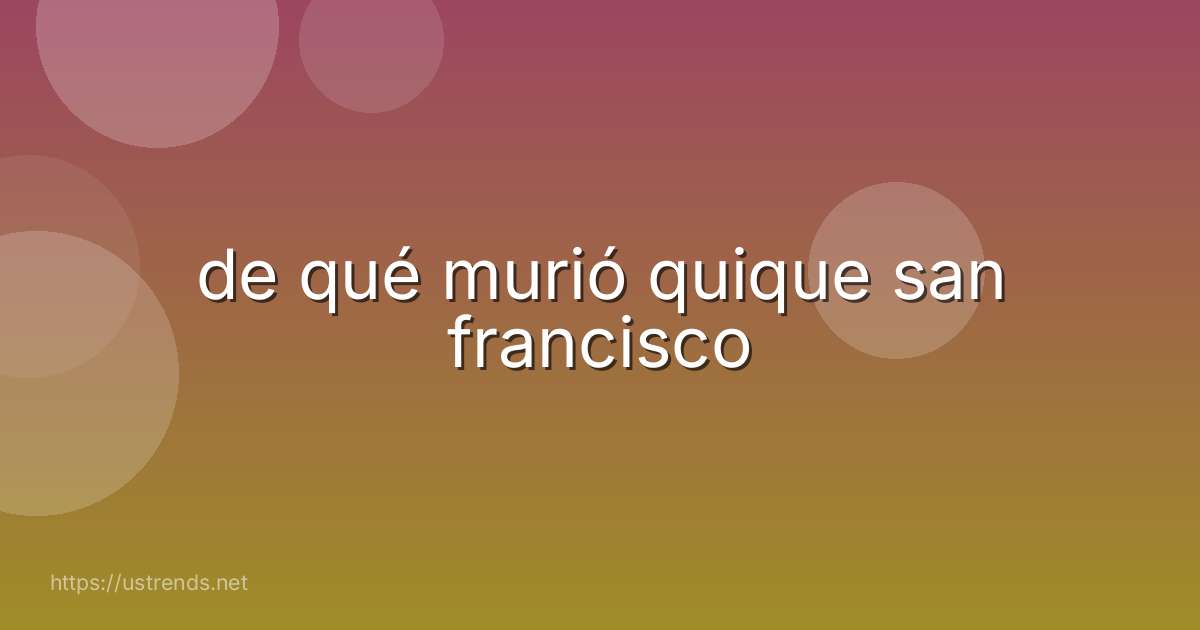de qué murió quique san francisco