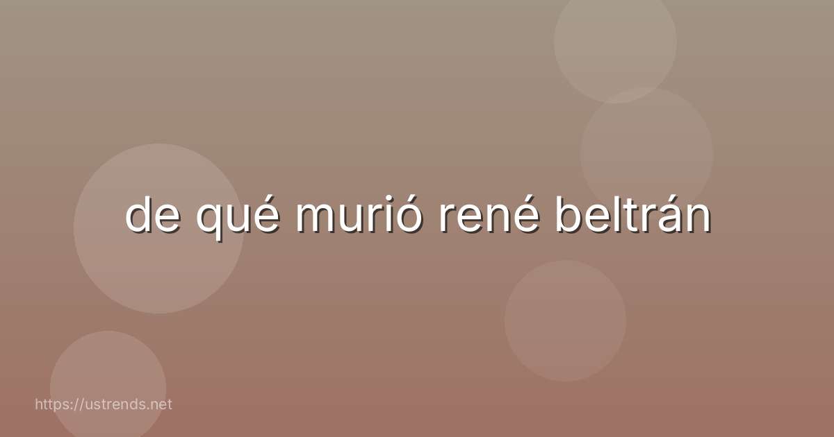 de qué murió rené beltrán