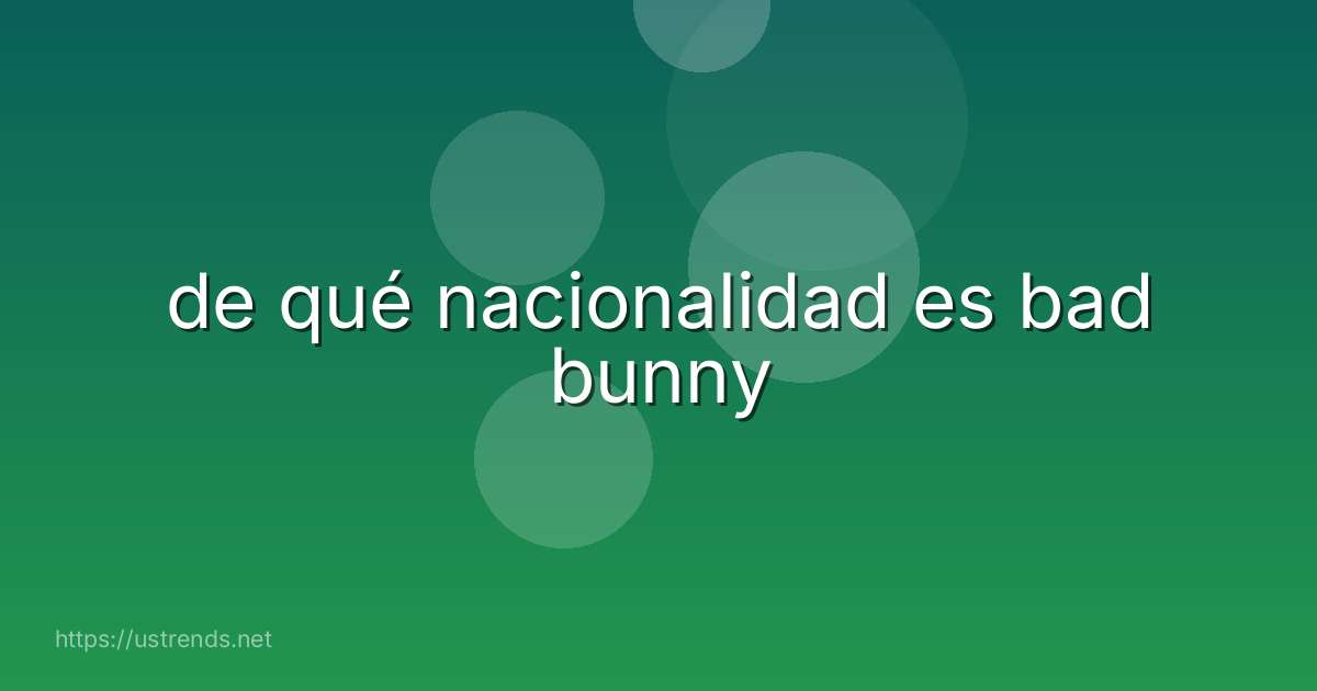 de qué nacionalidad es bad bunny