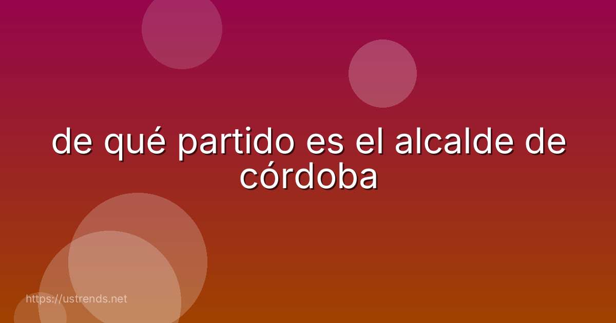 de qué partido es el alcalde de córdoba