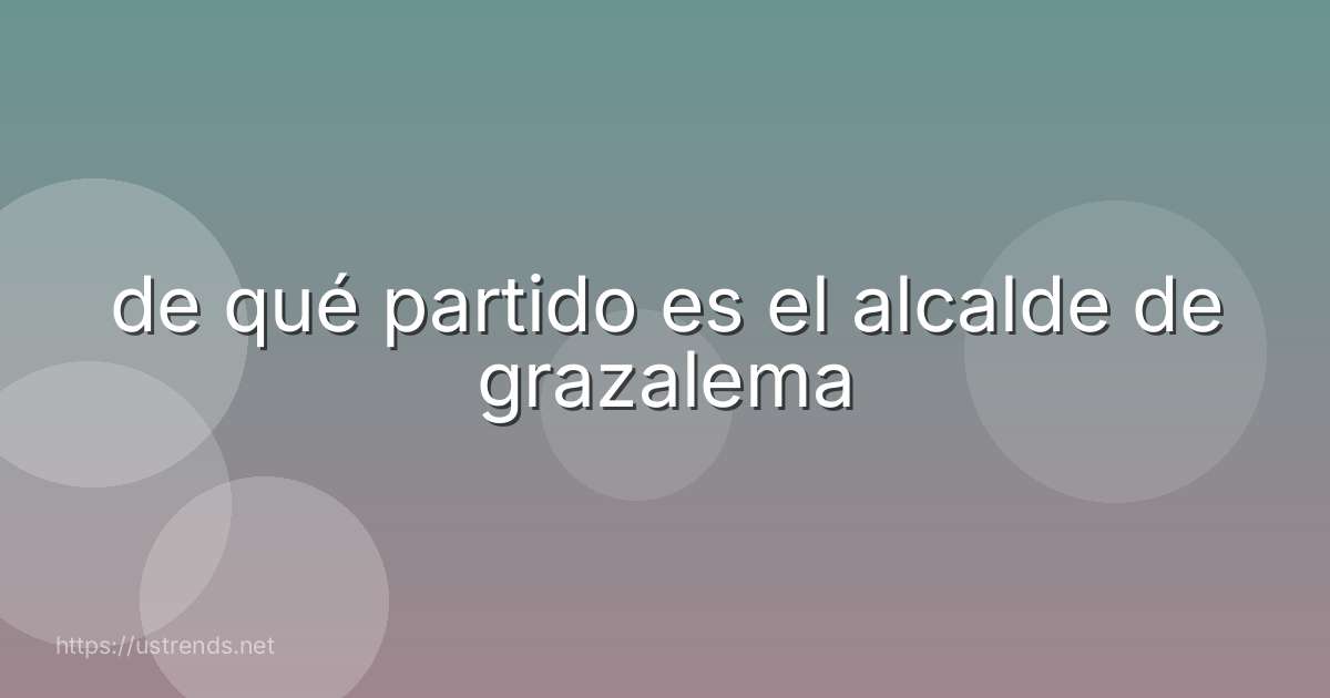 de qué partido es el alcalde de grazalema