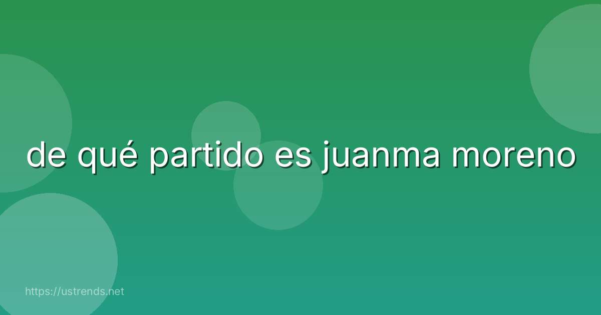 de qué partido es juanma moreno