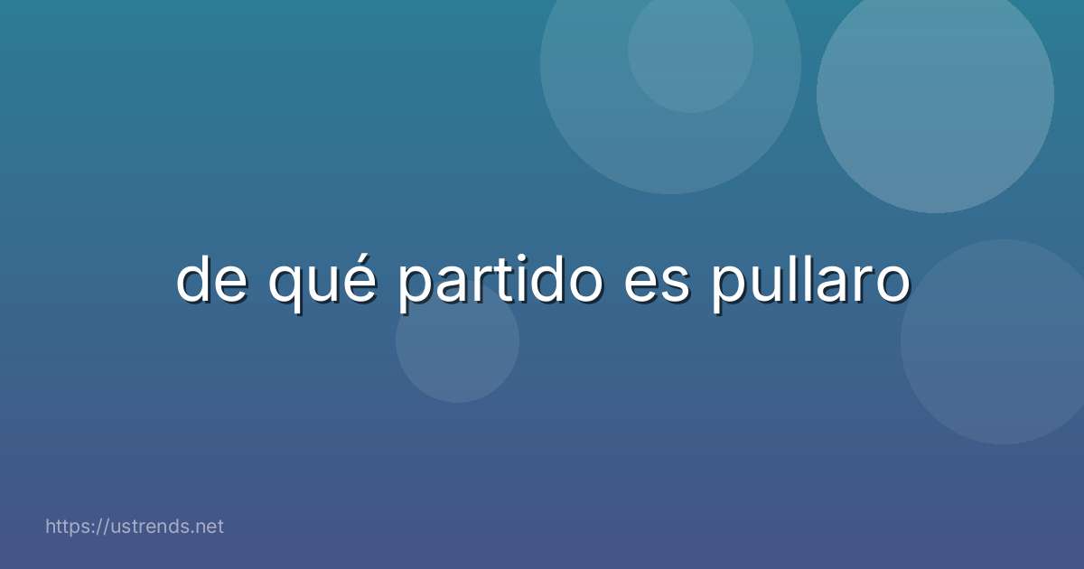 de qué partido es pullaro