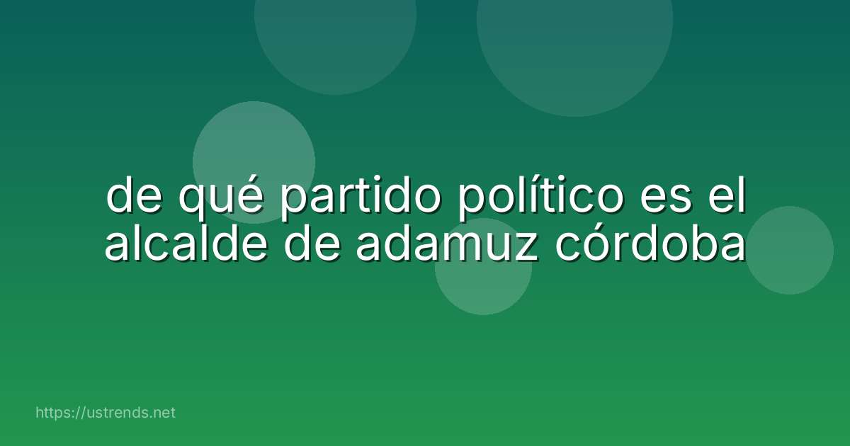 de qué partido político es el alcalde de adamuz córdoba
