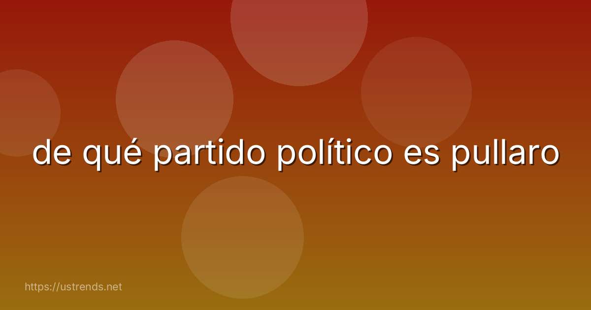 de qué partido político es pullaro