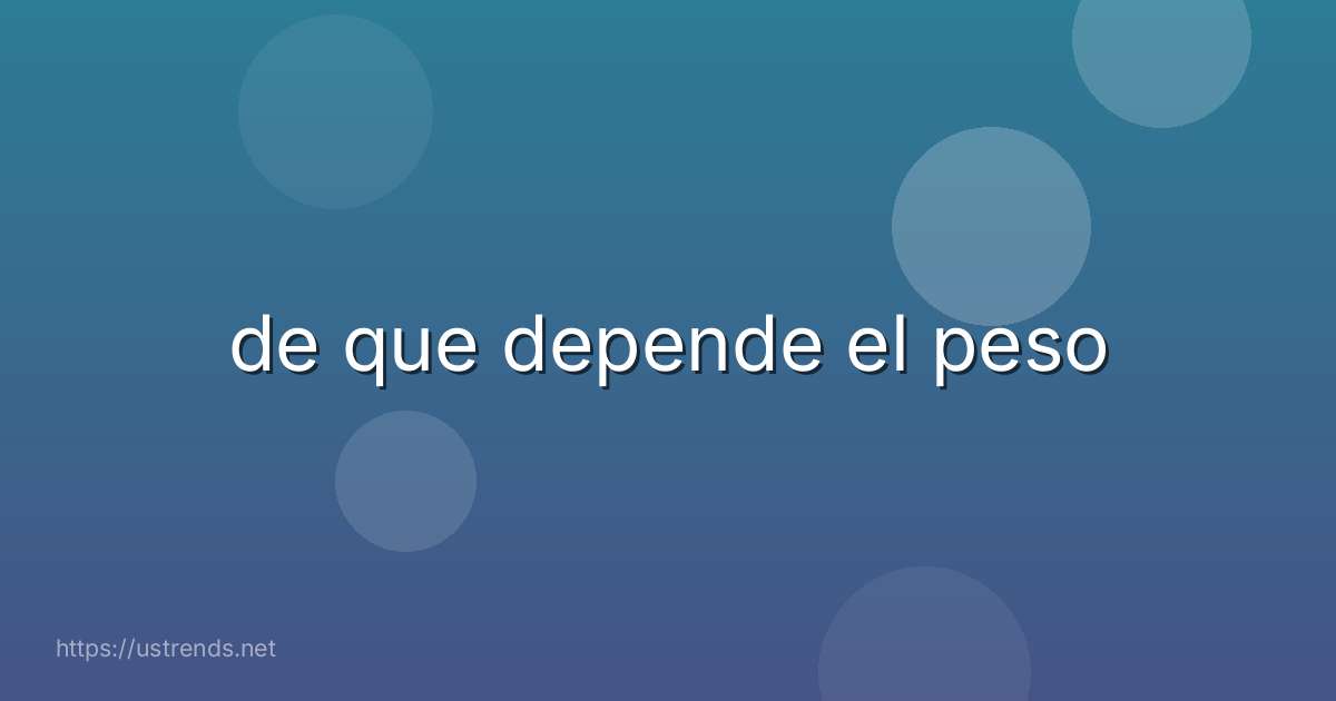 de que depende el peso