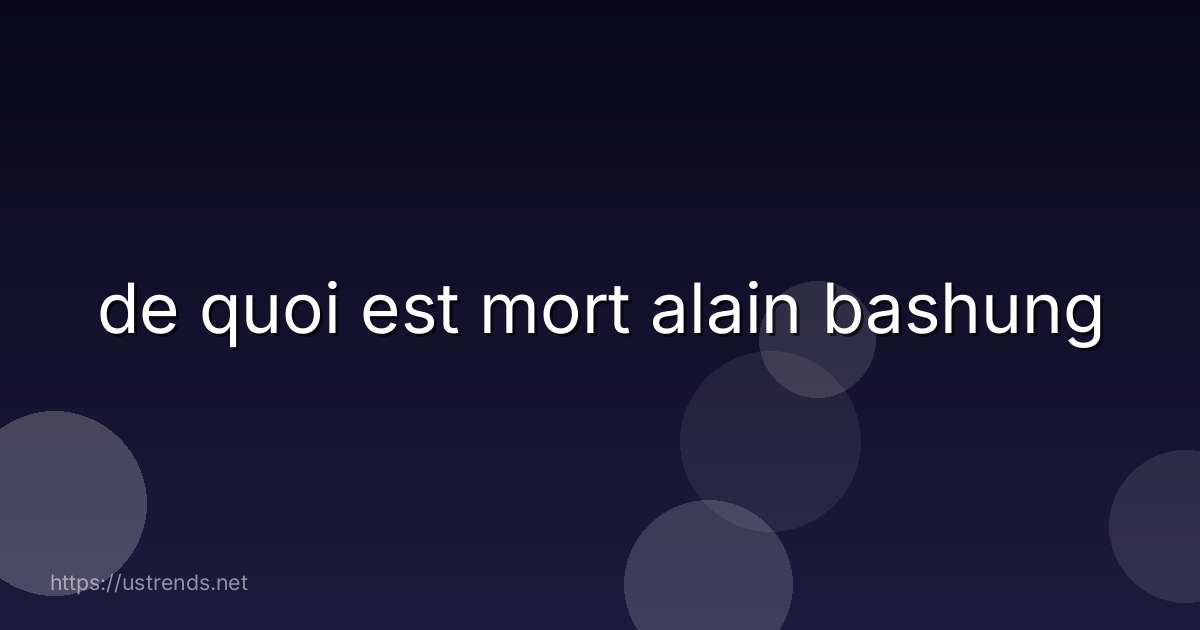 de quoi est mort alain bashung