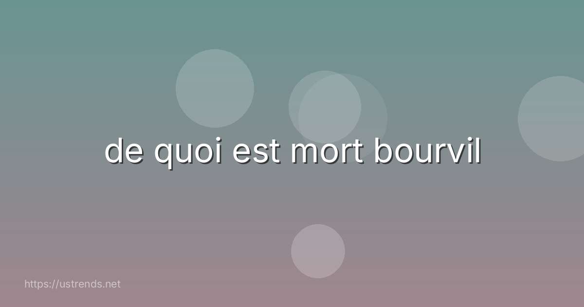 de quoi est mort bourvil