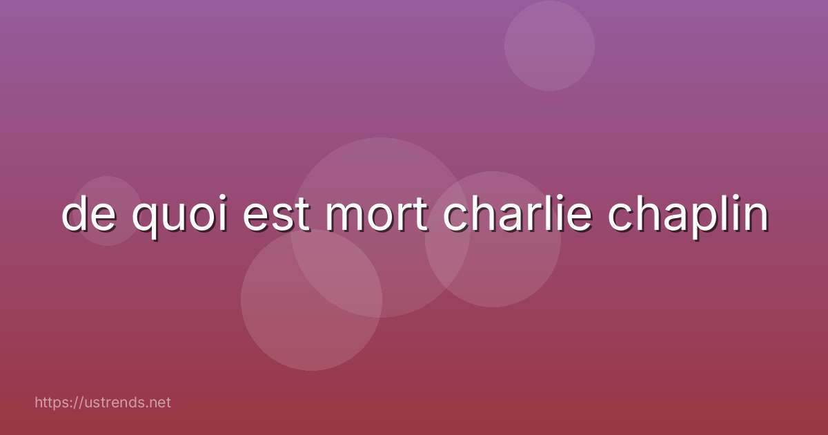 de quoi est mort charlie chaplin