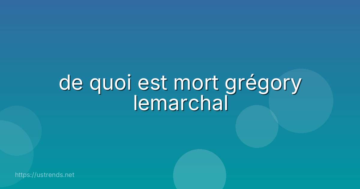 de quoi est mort grégory lemarchal