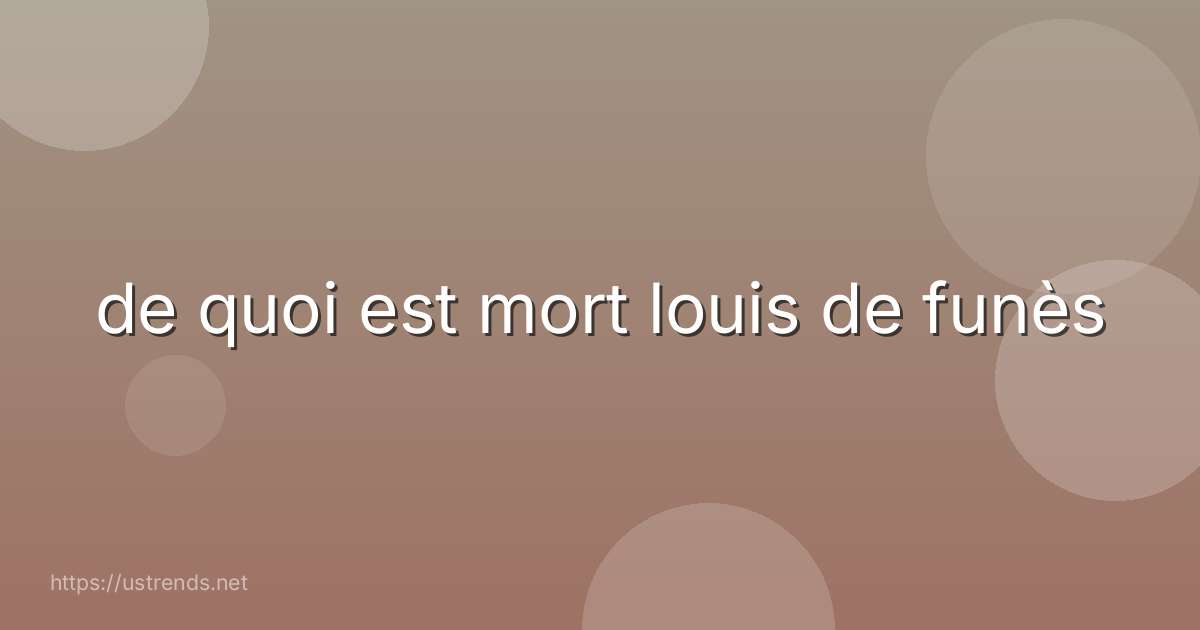 de quoi est mort louis de funès
