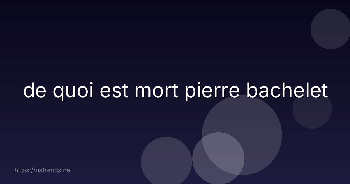 de quoi est mort pierre bachelet