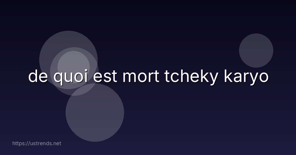 de quoi est mort tcheky karyo