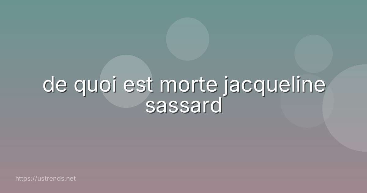 de quoi est morte jacqueline sassard