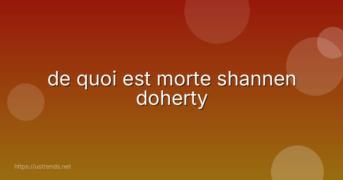 de quoi est morte shannen doherty