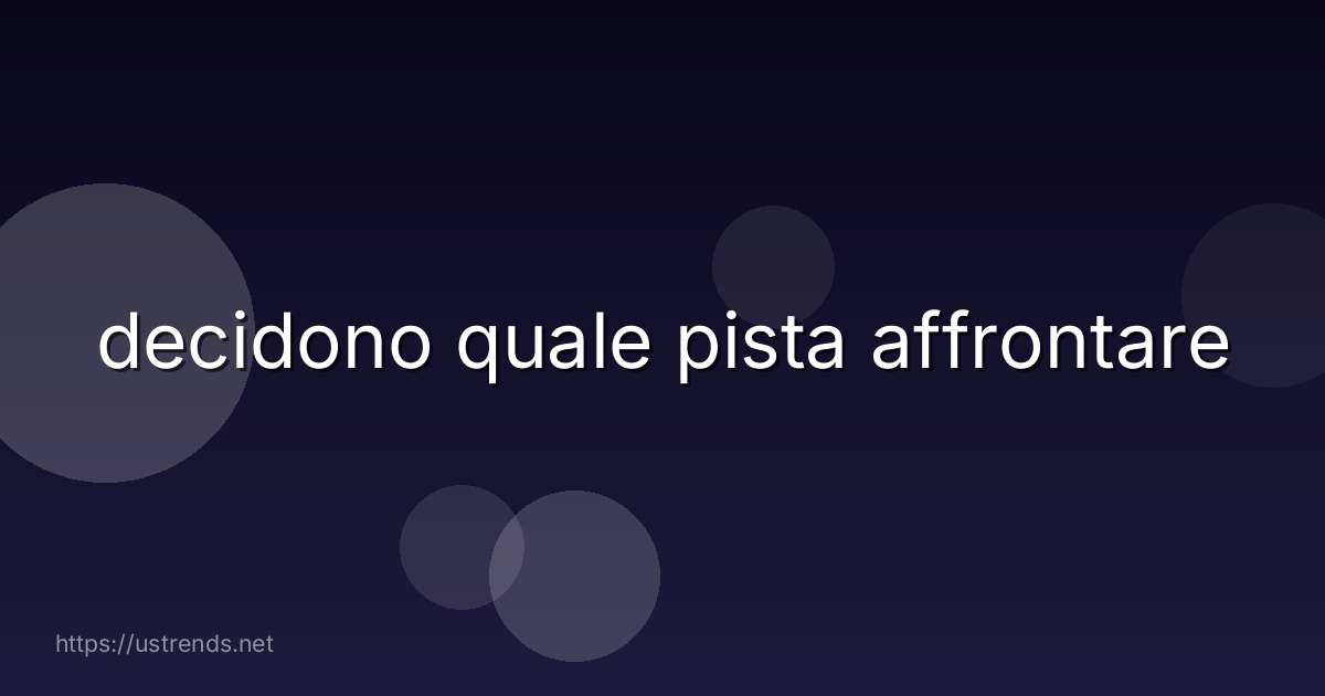 decidono quale pista affrontare