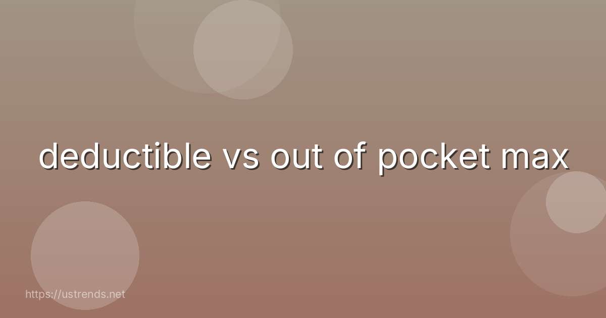 deductible vs out of pocket max