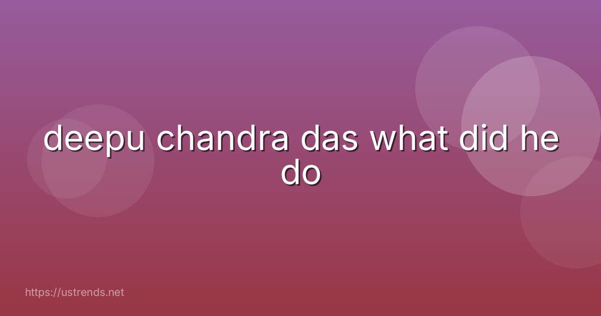 deepu chandra das what did he do
