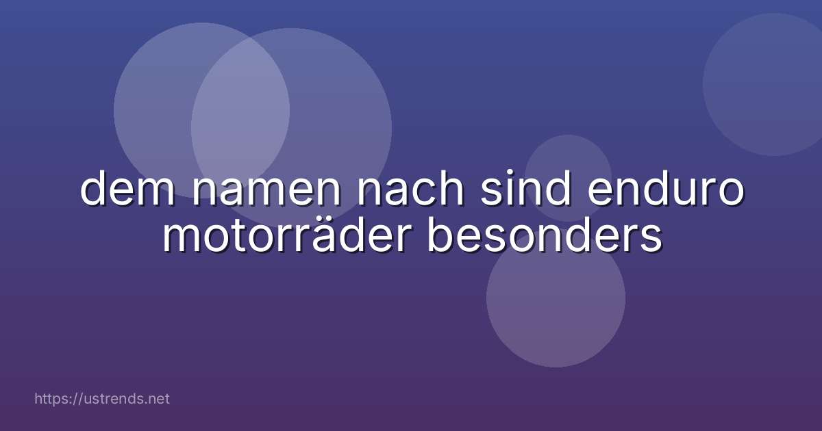 dem namen nach sind enduro motorräder besonders