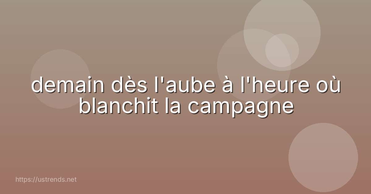 demain dès l'aube à l'heure où blanchit la campagne