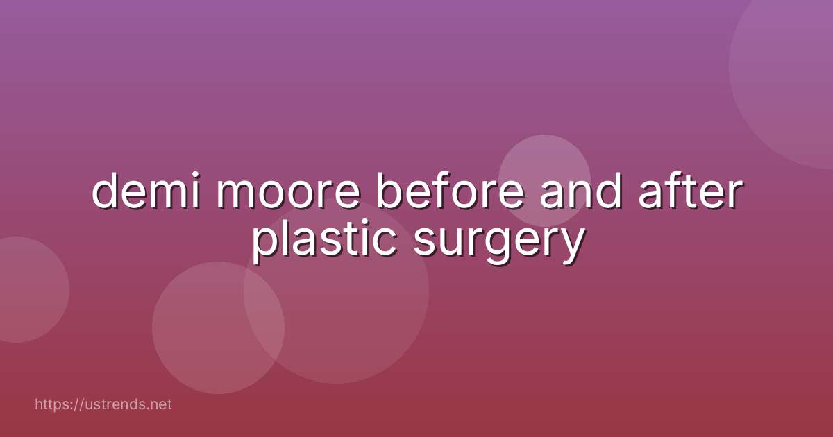 demi moore before and after plastic surgery